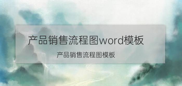 产品销售流程图word模板 产品销售流程图模板